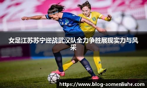 女足江苏苏宁迎战武汉队全力争胜展现实力与风采