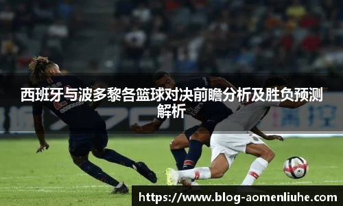 西班牙与波多黎各篮球对决前瞻分析及胜负预测解析