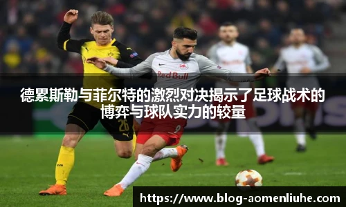 德累斯勒与菲尔特的激烈对决揭示了足球战术的博弈与球队实力的较量