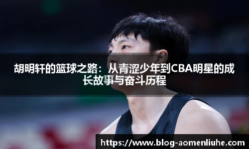 胡明轩的篮球之路：从青涩少年到CBA明星的成长故事与奋斗历程