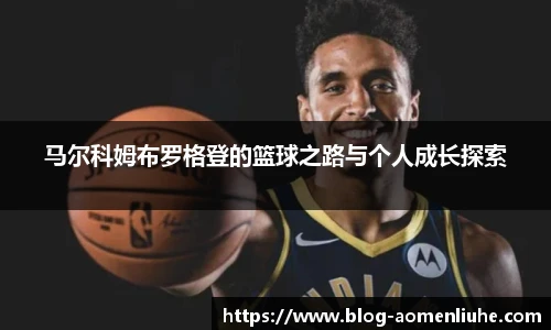 马尔科姆布罗格登的篮球之路与个人成长探索