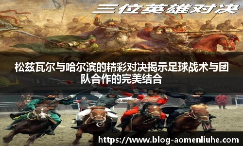 松兹瓦尔与哈尔滨的精彩对决揭示足球战术与团队合作的完美结合