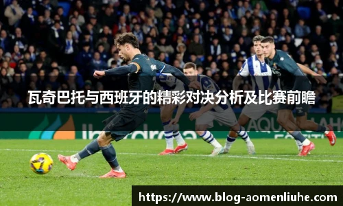 瓦奇巴托与西班牙的精彩对决分析及比赛前瞻