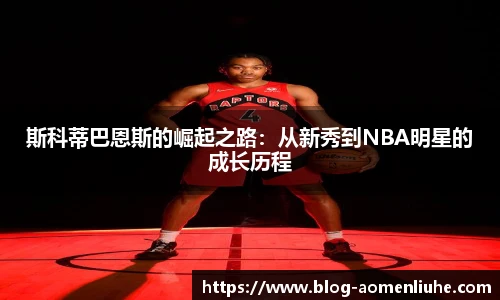 斯科蒂巴恩斯的崛起之路：从新秀到NBA明星的成长历程