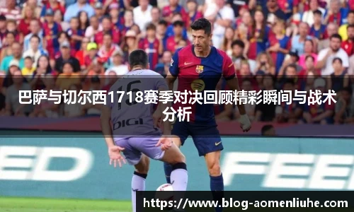 巴萨与切尔西1718赛季对决回顾精彩瞬间与战术分析