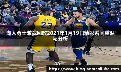 湖人勇士激战回放2021年1月19日精彩瞬间重温与分析