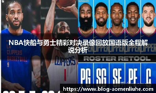 NBA快船与勇士精彩对决录像回放国语版全程解说分析